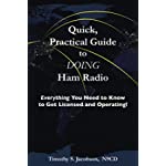 Quick, Practical Guide to DOING Ham Radio: Everything You Need to Know to Get Licensed and Operating!