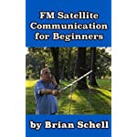 FM Satellite Communications for Beginners: Shoot for the Sky... On A Budget (Amateur Radio for Beginners)